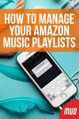 how to make a playlist on amazon music and why playlists are like social media in our digital lives